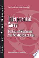 Interpersonal savvy : building and maintaining solid working relationships /