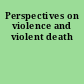 Perspectives on violence and violent death