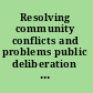 Resolving community conflicts and problems public deliberation and sustained dialogue /