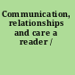 Communication, relationships and care a reader /