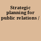 Strategic planning for public relations /