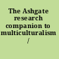 The Ashgate research companion to multiculturalism /