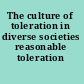 The culture of toleration in diverse societies reasonable toleration /
