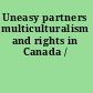 Uneasy partners multiculturalism and rights in Canada /