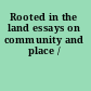 Rooted in the land essays on community and place /