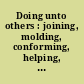 Doing unto others : joining, molding, conforming, helping, loving /