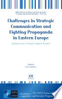 Challenges in strategic communication and fighting propaganda in Eastern Europe : solutions for a future common project /