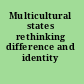 Multicultural states rethinking difference and identity /