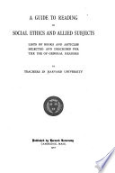 A guide to reading in social ethics and allied subjects; lists of books and articles selected and described for the use of general readers,