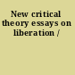 New critical theory essays on liberation /