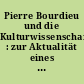 Pierre Bourdieu und die Kulturwissenschaften : zur Aktualität eines undisziplinierten Denkens /