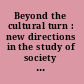 Beyond the cultural turn : new directions in the study of society and culture /