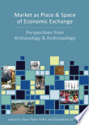 Market as place and space of economic exchange : perspectives from archaeology and anthropology /