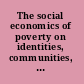 The social economics of poverty on identities, communities, groups, and networks /