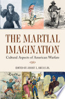 The martial imagination : cultural aspects of American warfare /