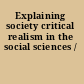 Explaining society critical realism in the social sciences /