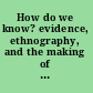 How do we know? evidence, ethnography, and the making of anthropological knowledge /