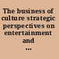 The business of culture strategic perspectives on entertainment and media /