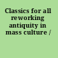 Classics for all reworking antiquity in mass culture /