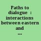 Paths to dialogue  : interactions between eastern and western cultures /