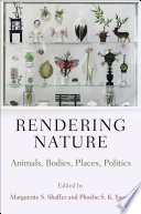 Rendering nature : animals, bodies, places, politics /