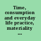 Time, consumption and everyday life practice, materiality and culture /