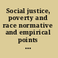 Social justice, poverty and race normative and empirical points of view /