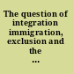 The question of integration immigration, exclusion and the Danish welfare state /
