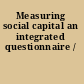 Measuring social capital an integrated questionnaire /
