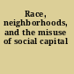 Race, neighborhoods, and the misuse of social capital