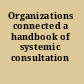 Organizations connected a handbook of systemic consultation /