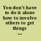 You don't have to do it alone how to involve others to get things done /