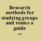 Research methods for studying groups and teams a guide to approaches, tools, and technologies /