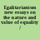 Egalitarianism new essays on the nature and value of equality /