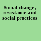 Social change, resistance and social practices