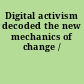 Digital activism decoded the new mechanics of change /