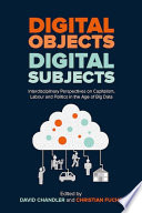 Digital Objects, Digital Subjects Interdisciplinary Perspectives on Capitalism, Labour and Politics in the Age of Big Data /