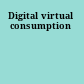 Digital virtual consumption