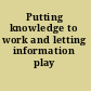 Putting knowledge to work and letting information play