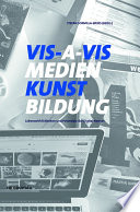 Vis-a-vis Medien.Kunst.Bildung : Lebenswirklichkeiten und kreative Potentiale der Digital Natives /