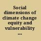 Social dimensions of climate change equity and vulnerability in a warming world /