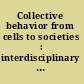Collective behavior from cells to societies : interdisciplinary research team summaries : conference, Arnold and Mabel Beckman Center, Irvine, California, November 13-15, 2014 /