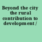Beyond the city the rural contribution to development /