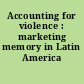 Accounting for violence : marketing memory in Latin America /