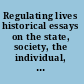 Regulating lives historical essays on the state, society, the individual, and the law /