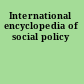 International encyclopedia of social policy