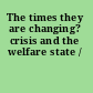 The times they are changing? crisis and the welfare state /