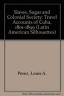 Slaves, sugar & colonial society : travel accounts of Cuba, 1801-1899 /