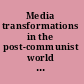 Media transformations in the post-communist world Eastern Europe's tortured path to change /