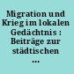 Migration und Krieg im lokalen Gedächtnis : Beiträge zur städtischen Erinnerungskultur Zentraleuropas /